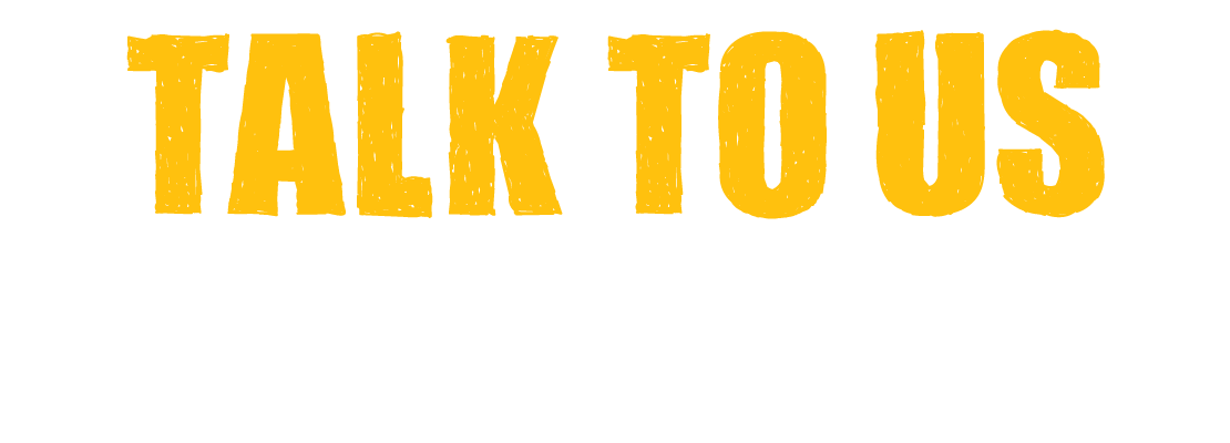Talk to us, we'll listen